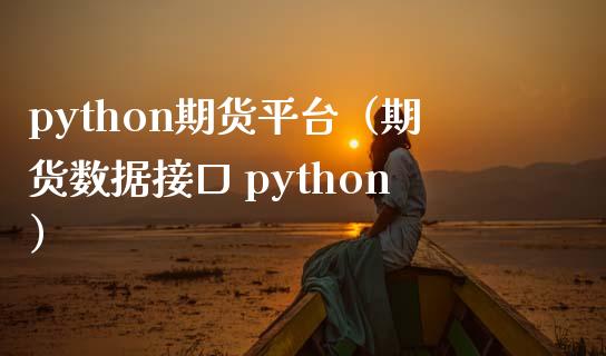 python期货平台（期货数据接口 python）_https://www.tiweit.com_内盘期货_第1张